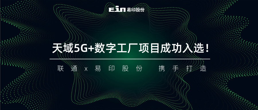 聯通與易印共同打造天域5G+數字工廠項目成功入選！